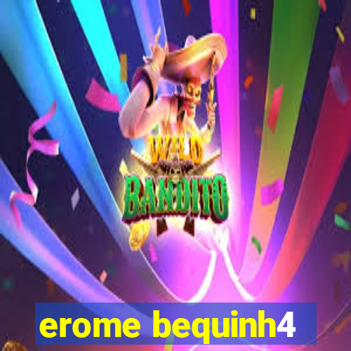 erome bequinh4